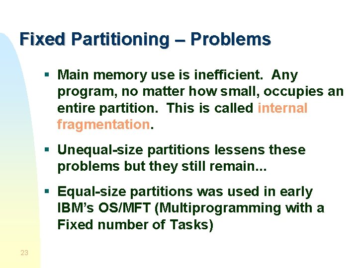 Fixed Partitioning – Problems § Main memory use is inefficient. Any program, no matter