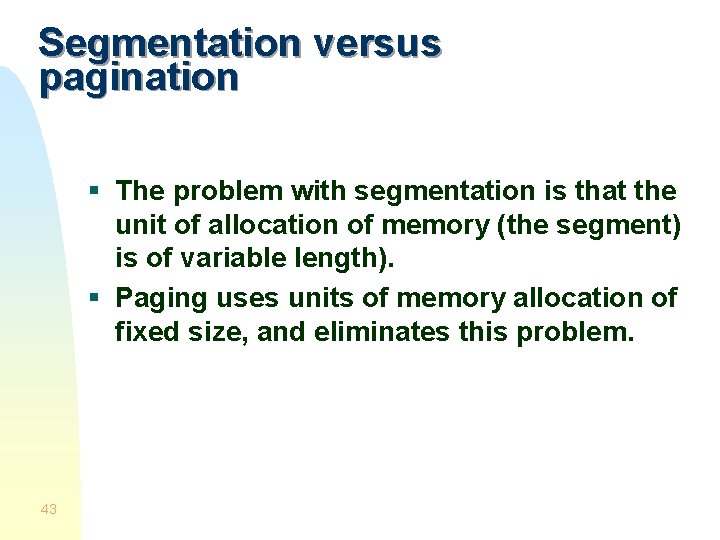 Segmentation versus pagination § The problem with segmentation is that the unit of allocation