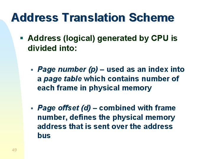 Address Translation Scheme § Address (logical) generated by CPU is divided into: 49 §