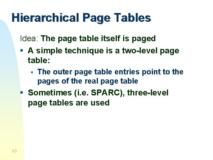 Hierarchical Page Tables Idea: The page table itself is paged § A simple technique