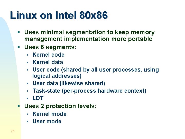 Linux on Intel 80 x 86 § Uses minimal segmentation to keep memory management