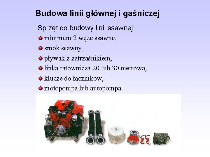 Budowa linii głównej i gaśniczej Sprzęt do budowy linii ssawnej: minimum 2 węże ssawne,