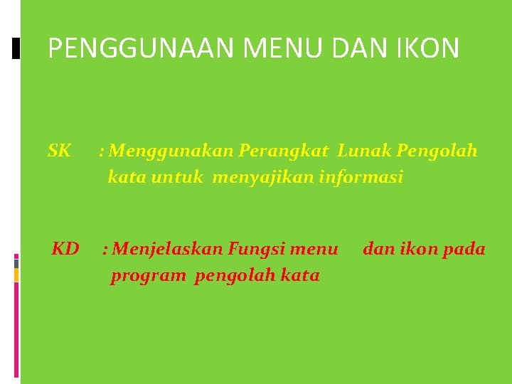 PENGGUNAAN MENU DAN IKON SK : Menggunakan Perangkat Lunak Pengolah kata untuk menyajikan informasi