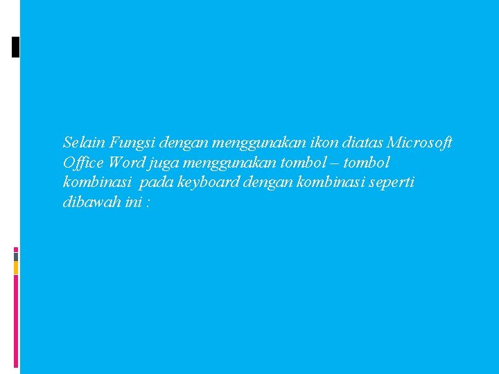 Selain Fungsi dengan menggunakan ikon diatas Microsoft Office Word juga menggunakan tombol – tombol