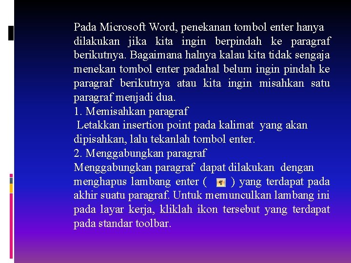 Pada Microsoft Word, penekanan tombol enter hanya dilakukan jika kita ingin berpindah ke paragraf