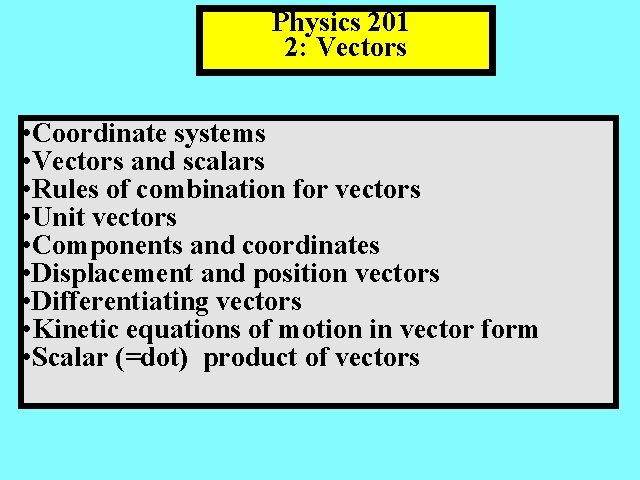 Physics 201 2: Vectors • Coordinate systems • Vectors and scalars • Rules of