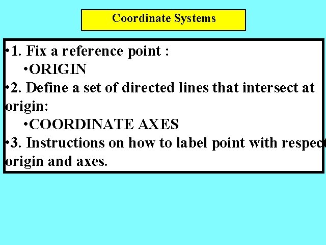 Coordinate Systems • 1. Fix a reference point : • ORIGIN • 2. Define