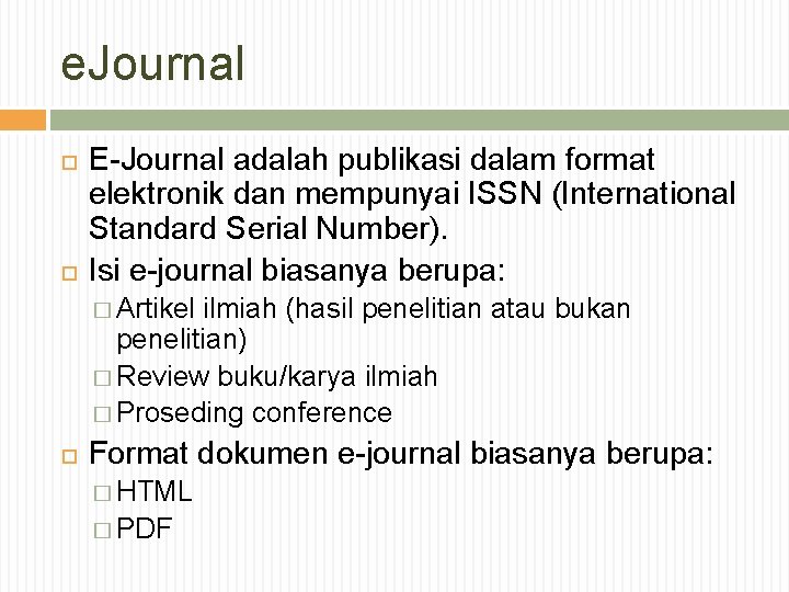 e. Journal E-Journal adalah publikasi dalam format elektronik dan mempunyai ISSN (International Standard Serial