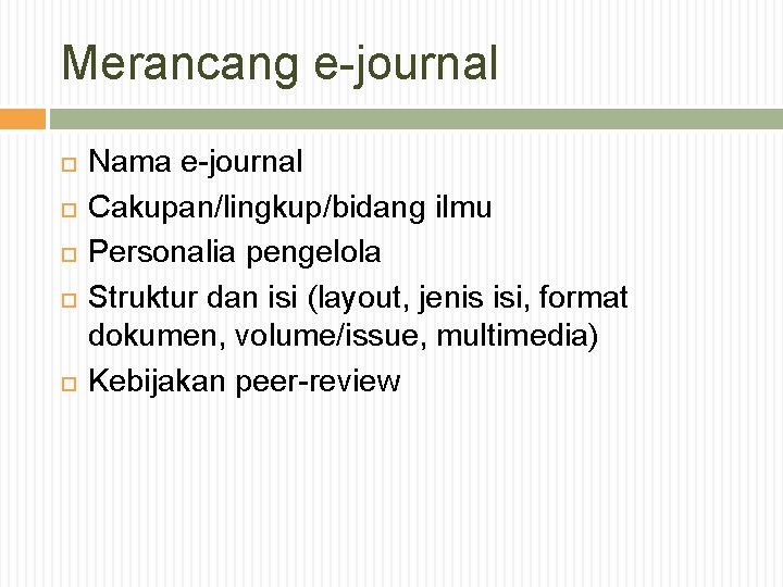 Merancang e-journal Nama e-journal Cakupan/lingkup/bidang ilmu Personalia pengelola Struktur dan isi (layout, jenis isi,