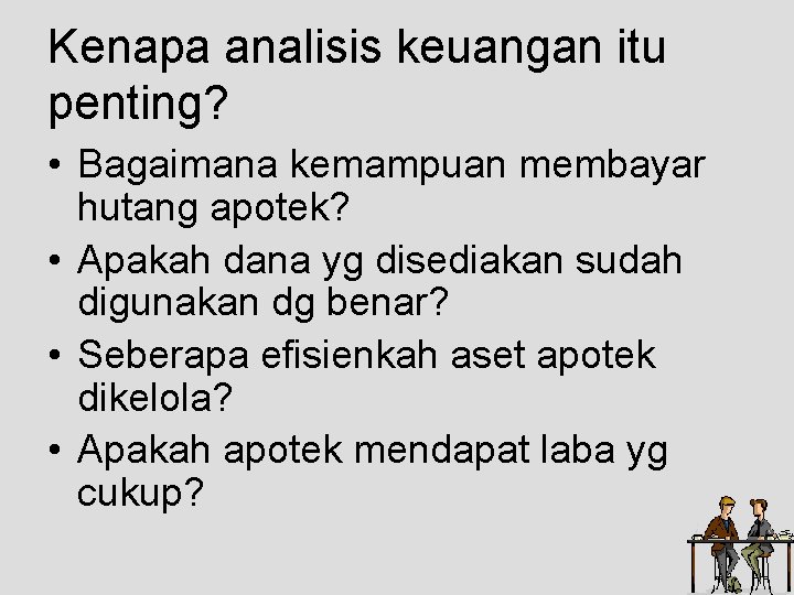 Kenapa analisis keuangan itu penting? • Bagaimana kemampuan membayar hutang apotek? • Apakah dana