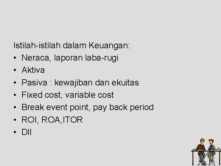 Istilah-istilah dalam Keuangan: • Neraca, laporan laba-rugi • Aktiva • Pasiva : kewajiban dan