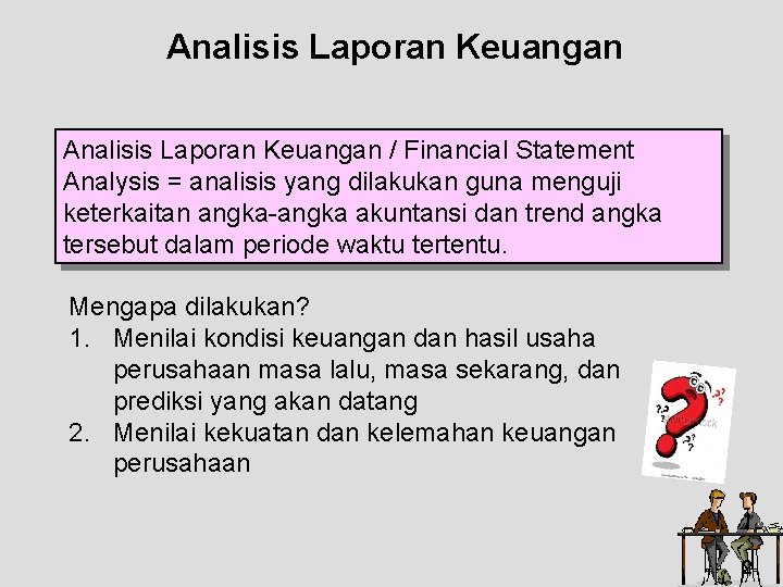 Analisis Laporan Keuangan / Financial Statement Analysis = analisis yang dilakukan guna menguji keterkaitan