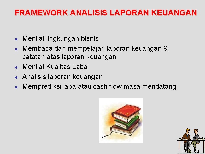 FRAMEWORK ANALISIS LAPORAN KEUANGAN l l l Menilai lingkungan bisnis Membaca dan mempelajari laporan