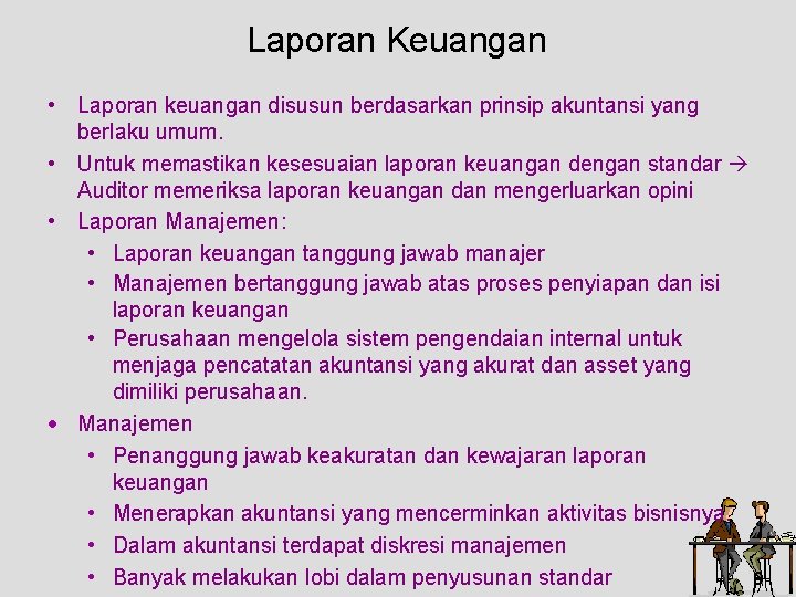 Laporan Keuangan • Laporan keuangan disusun berdasarkan prinsip akuntansi yang berlaku umum. • Untuk