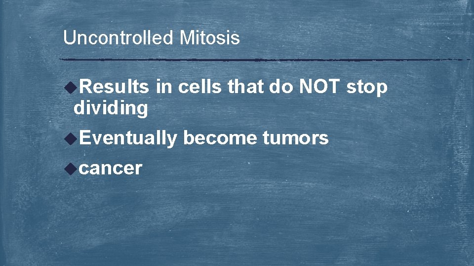 Uncontrolled Mitosis u. Results dividing in cells that do NOT stop u. Eventually ucancer