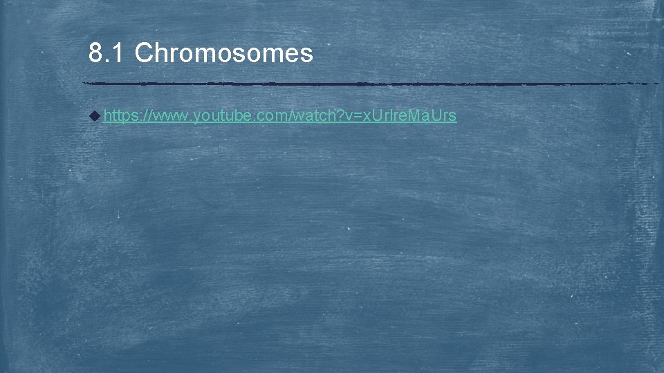 8. 1 Chromosomes u https: //www. youtube. com/watch? v=x. Urlre. Ma. Urs 