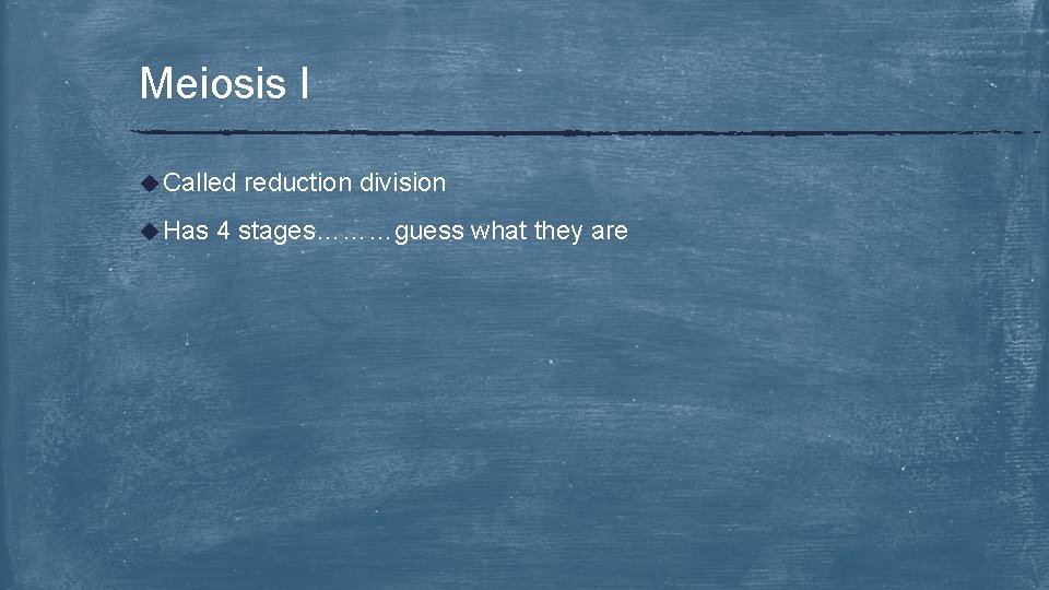 Meiosis I u Called u Has reduction division 4 stages………guess what they are 