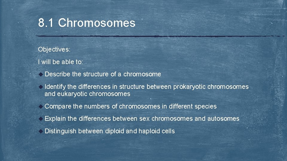 8. 1 Chromosomes Objectives: I will be able to: u Describe the structure of