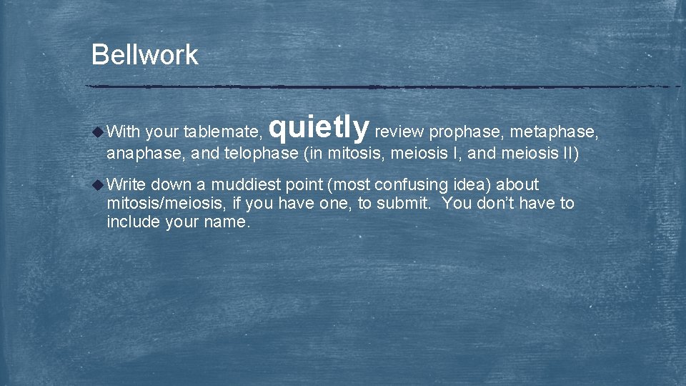 Bellwork u With quietly your tablemate, review prophase, metaphase, and telophase (in mitosis, meiosis
