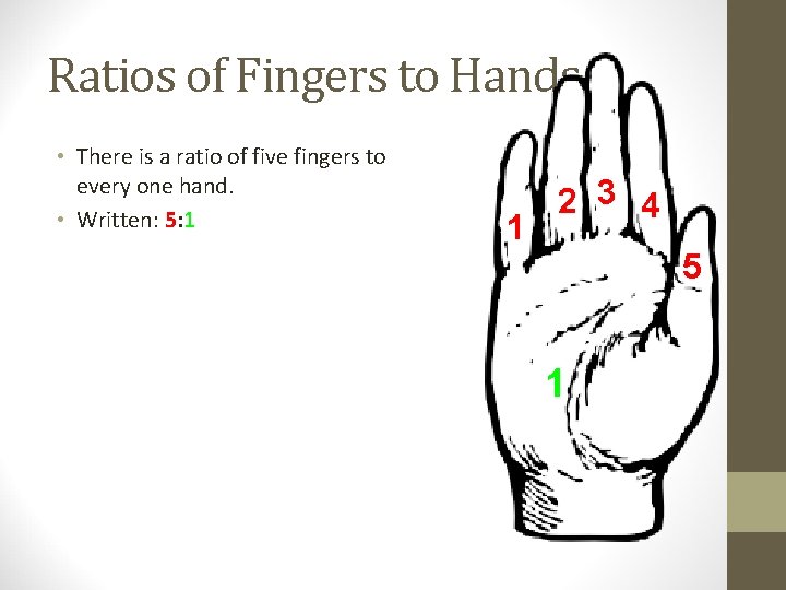 Ratios of Fingers to Hands • There is a ratio of five fingers to