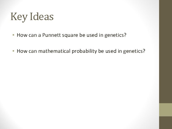Key Ideas • How can a Punnett square be used in genetics? • How