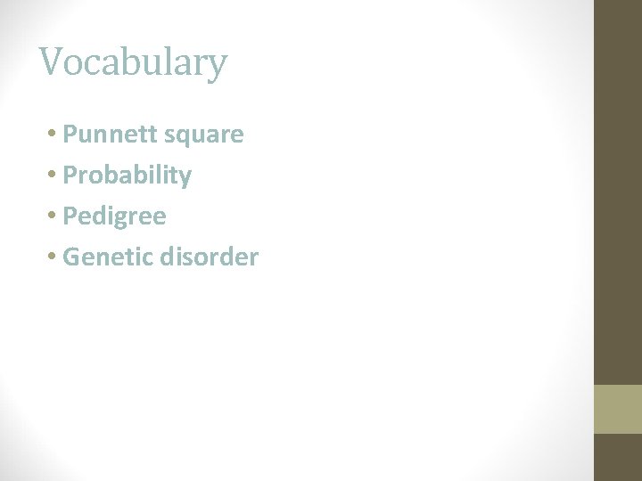 Vocabulary • Punnett square • Probability • Pedigree • Genetic disorder 