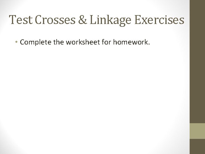 Test Crosses & Linkage Exercises • Complete the worksheet for homework. 
