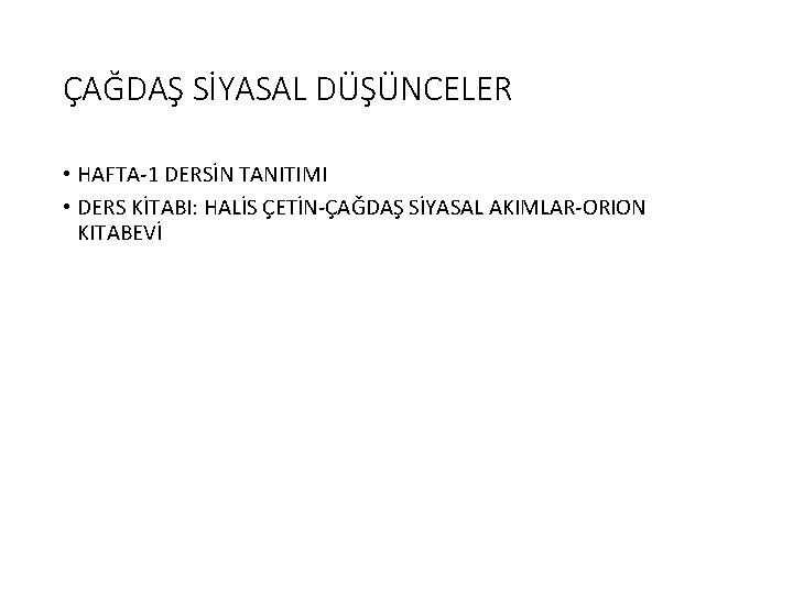 ÇAĞDAŞ SİYASAL DÜŞÜNCELER • HAFTA-1 DERSİN TANITIMI • DERS KİTABI: HALİS ÇETİN-ÇAĞDAŞ SİYASAL AKIMLAR-ORION