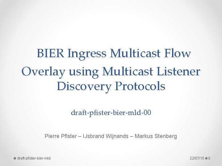 BIER Ingress Multicast Flow Overlay using Multicast Listener Discovery Protocols draft-pfister-bier-mld-00 Pierre Pfister –