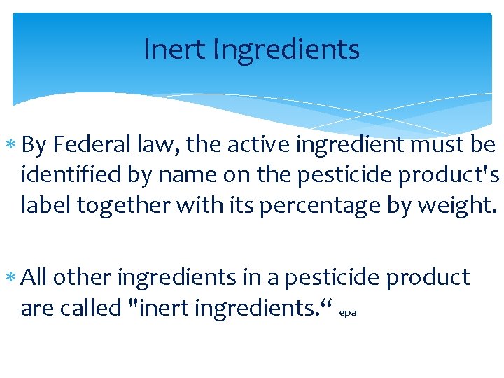 Inert Ingredients By Federal law, the active ingredient must be identified by name on