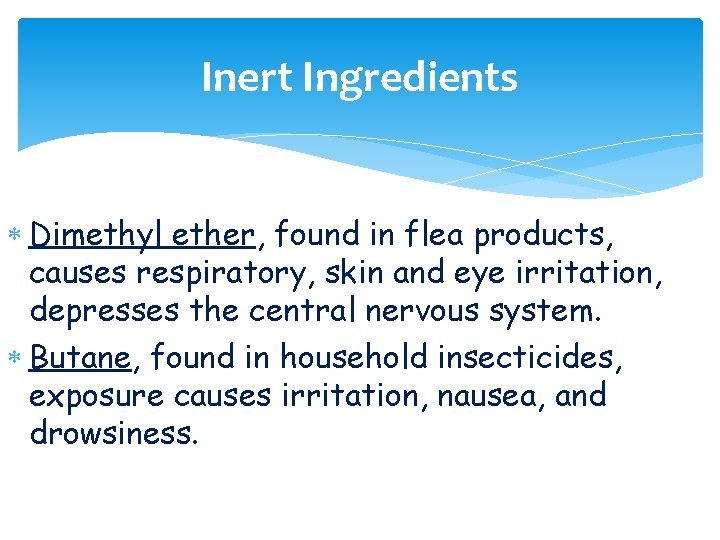 Inert Ingredients Dimethyl ether, found in flea products, causes respiratory, skin and eye irritation,