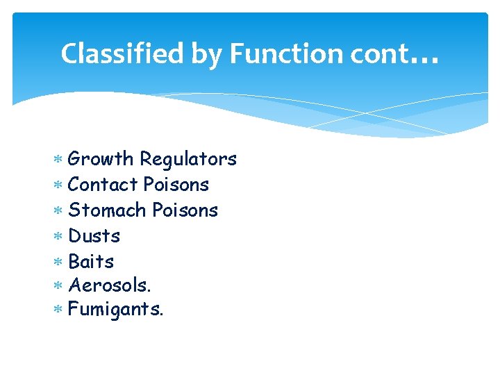 Classified by Function cont… Growth Regulators Contact Poisons Stomach Poisons Dusts Baits Aerosols. Fumigants.