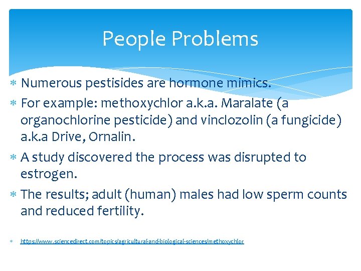 People Problems Numerous pestisides are hormone mimics. For example: methoxychlor a. k. a. Maralate People Problems Numerous pestisides are hormone mimics. For example: methoxychlor a. k. a. Maralate