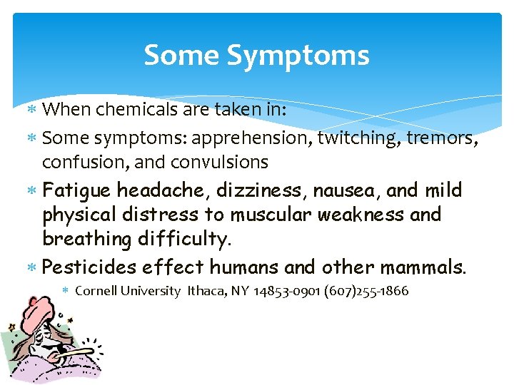Some Symptoms When chemicals are taken in: Some symptoms: apprehension, twitching, tremors, confusion, and