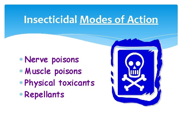 Insecticidal Modes of Action Nerve poisons Muscle poisons Physical toxicants Repellants 