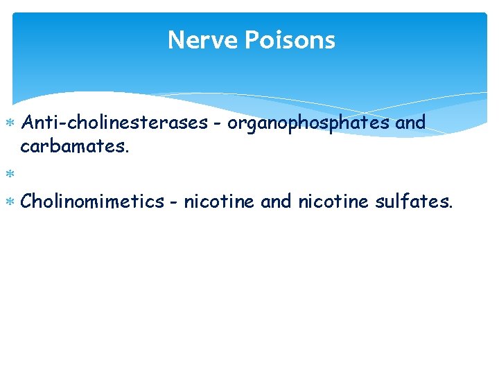 Nerve Poisons Anti-cholinesterases - organophosphates and carbamates. Cholinomimetics - nicotine and nicotine sulfates. 