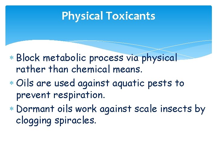 Physical Toxicants Block metabolic process via physical rather than chemical means. Oils are used