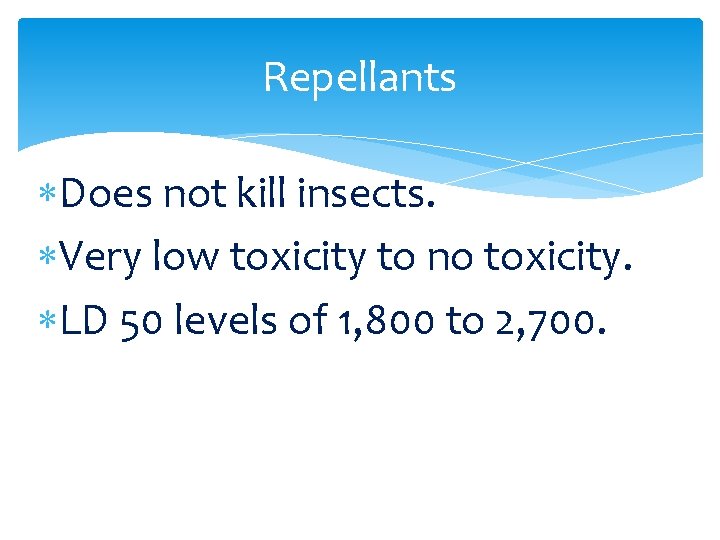 Repellants Does not kill insects. Very low toxicity to no toxicity. LD 50 levels