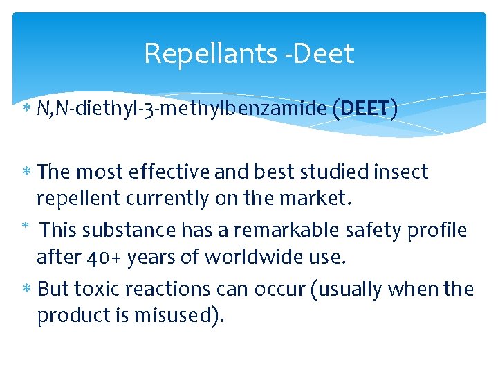 Repellants -Deet N, N-diethyl-3 -methylbenzamide (DEET) The most effective and best studied insect repellent Repellants -Deet N, N-diethyl-3 -methylbenzamide (DEET) The most effective and best studied insect repellent