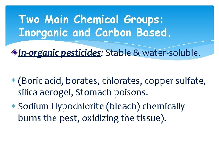 Two Main Chemical Groups: Inorganic and Carbon Based. In-organic pesticides: Stable & water-soluble. (Boric