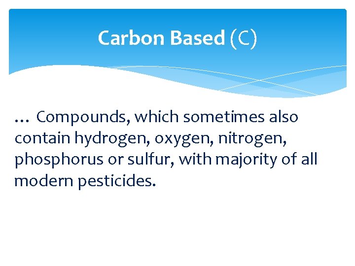 Carbon Based (C) … Compounds, which sometimes also contain hydrogen, oxygen, nitrogen, phosphorus or