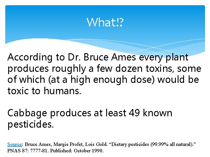 What!? According to Dr. Bruce Ames every plant produces roughly a few dozen toxins,