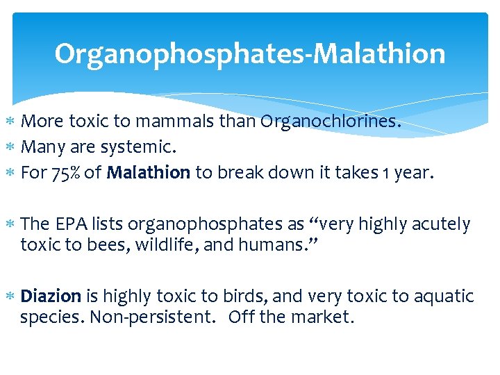 Organophosphates-Malathion More toxic to mammals than Organochlorines. Many are systemic. For 75% of Malathion