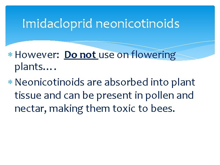 Imidacloprid neonicotinoids However: Do not use on flowering plants…. Neonicotinoids are absorbed into plant