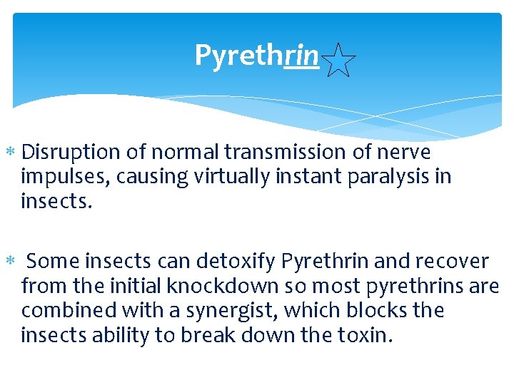 Pyrethrin Disruption of normal transmission of nerve impulses, causing virtually instant paralysis in insects.