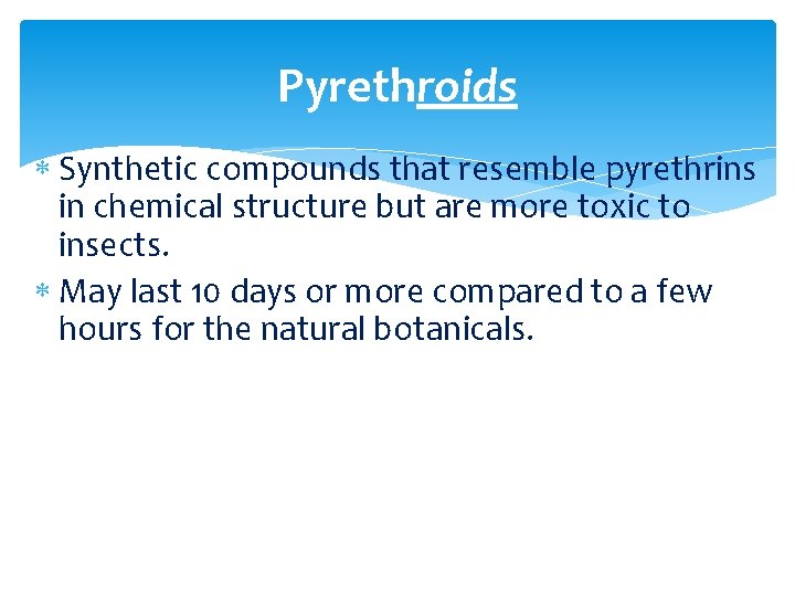 Pyrethroids Synthetic compounds that resemble pyrethrins in chemical structure but are more toxic to