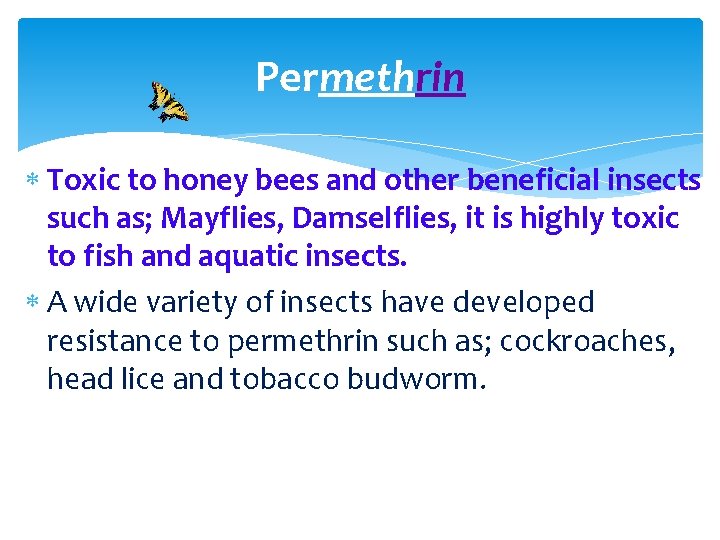 Permethrin Toxic to honey bees and other beneficial insects such as; Mayflies, Damselflies, it