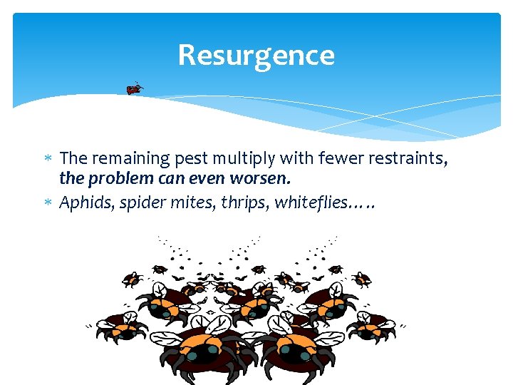 Resurgence The remaining pest multiply with fewer restraints, the problem can even worsen. Aphids,