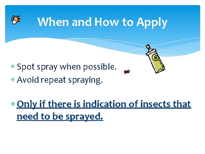 When and How to Apply Spot spray when possible. Avoid repeat spraying. Only if When and How to Apply Spot spray when possible. Avoid repeat spraying. Only if