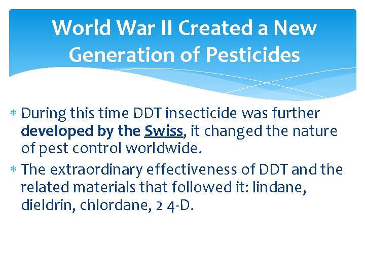 World War II Created a New Generation of Pesticides During this time DDT insecticide